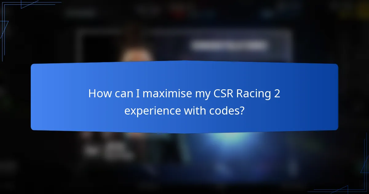 How can I maximise my CSR Racing 2 experience with codes?