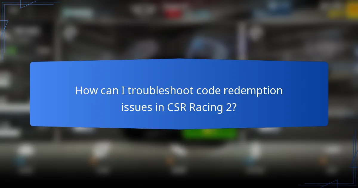 How can I troubleshoot code redemption issues in CSR Racing 2?
