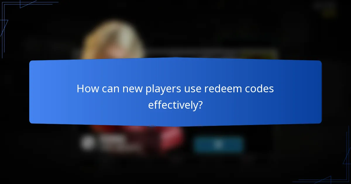 How can new players use redeem codes effectively?
