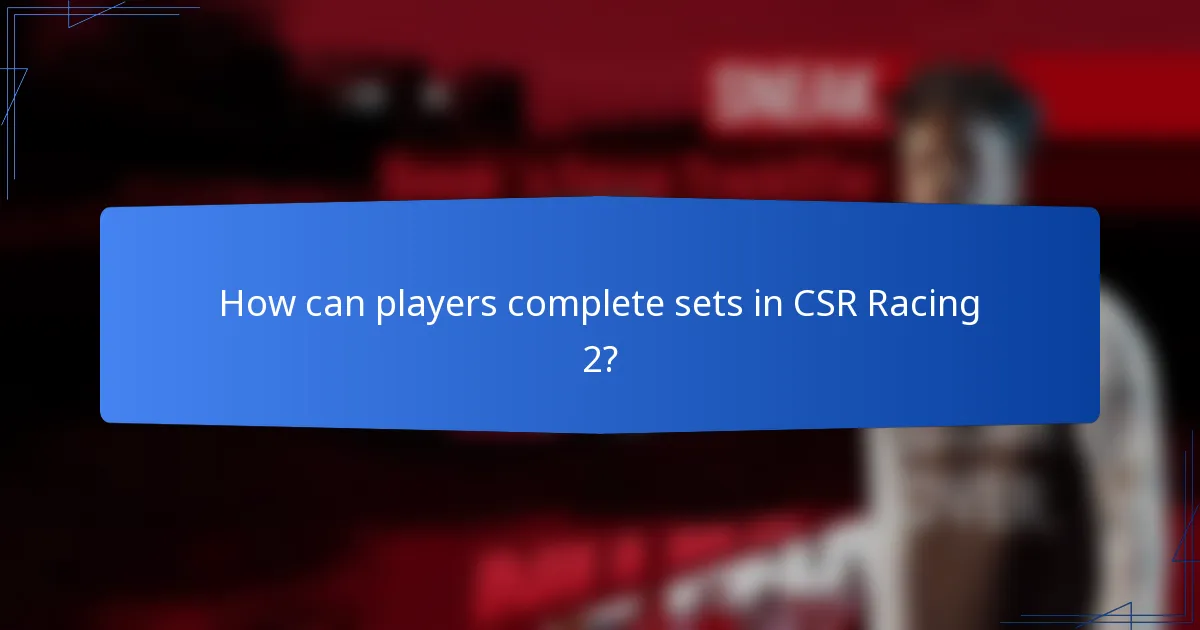 How can players complete sets in CSR Racing 2?