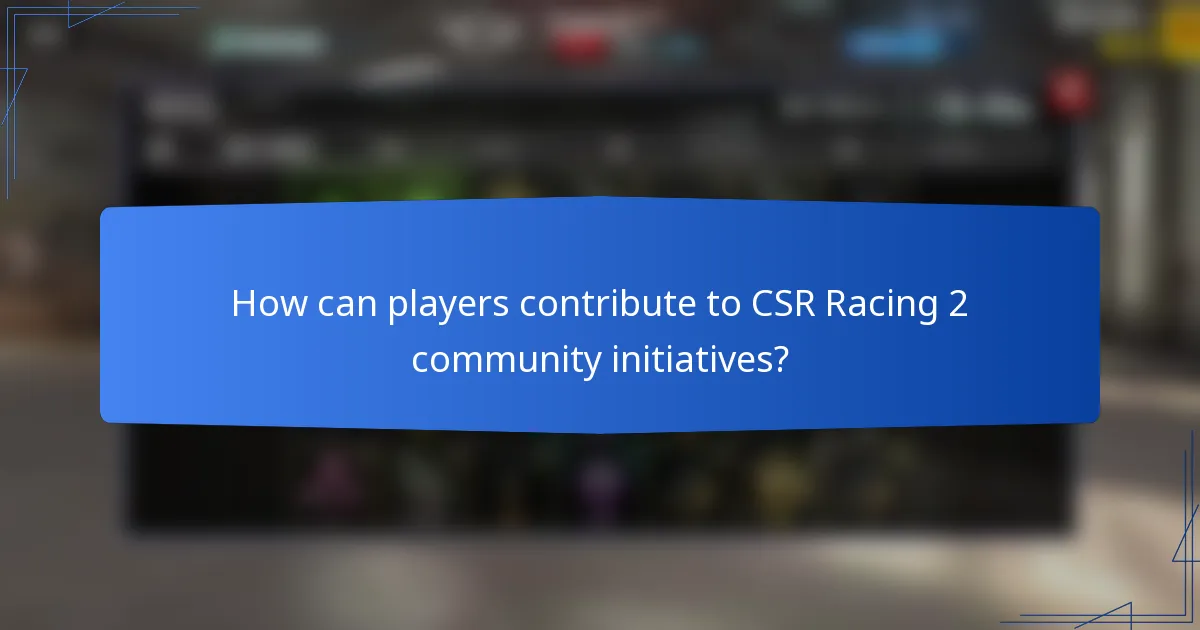 How can players contribute to CSR Racing 2 community initiatives?