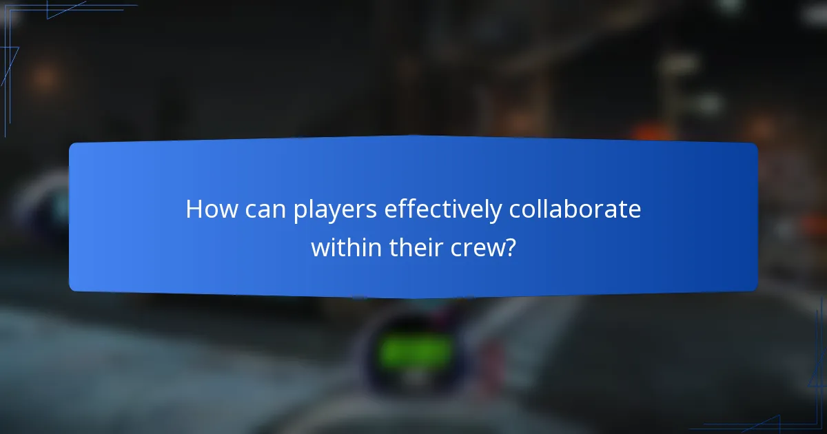How can players effectively collaborate within their crew?