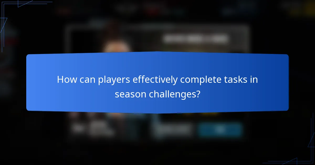 How can players effectively complete tasks in season challenges?