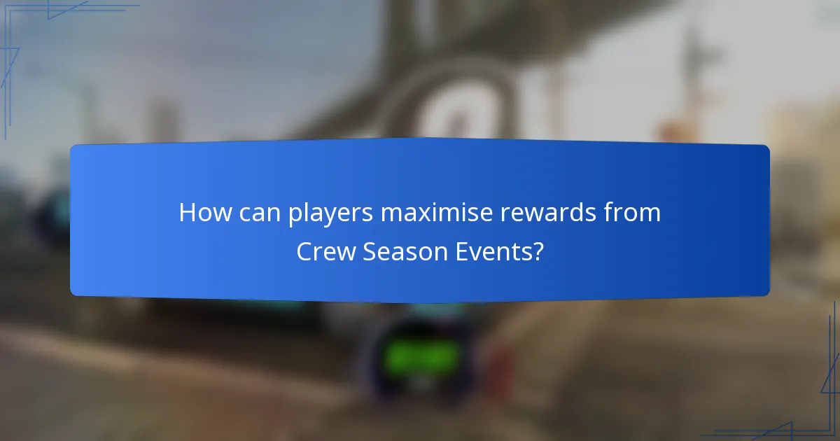 How can players maximise rewards from Crew Season Events?