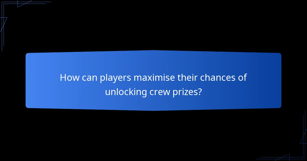 How can players maximise their chances of unlocking crew prizes?