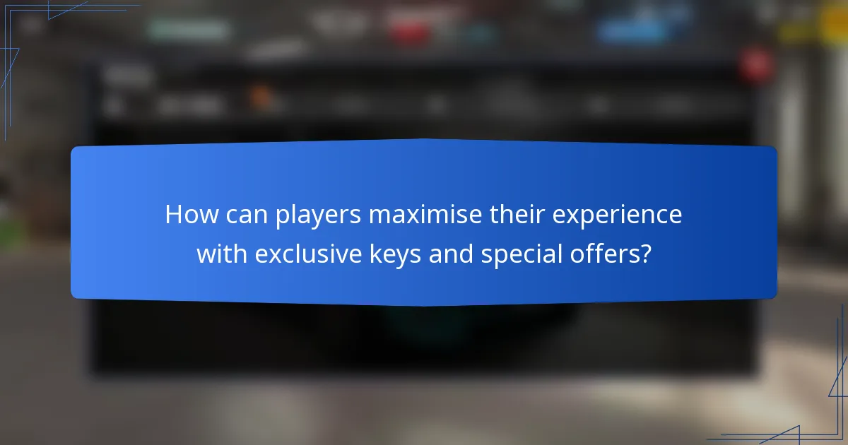 How can players maximise their experience with exclusive keys and special offers?