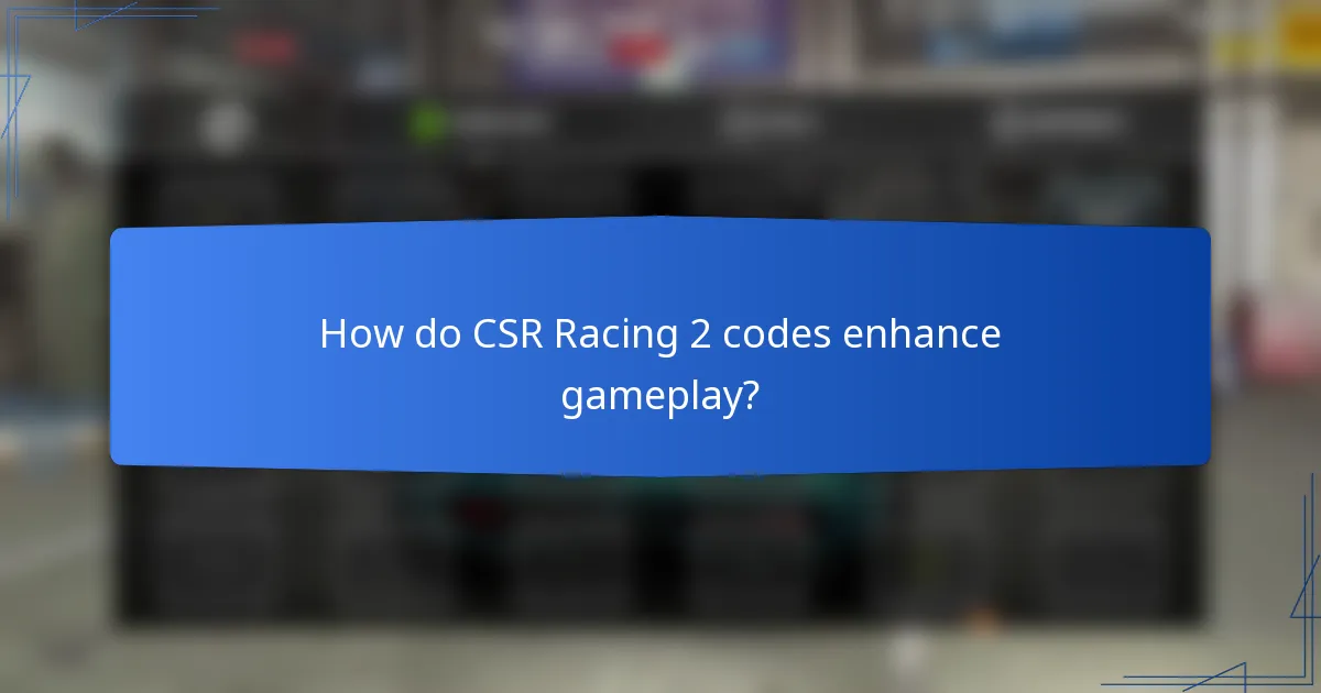 How do CSR Racing 2 codes enhance gameplay?