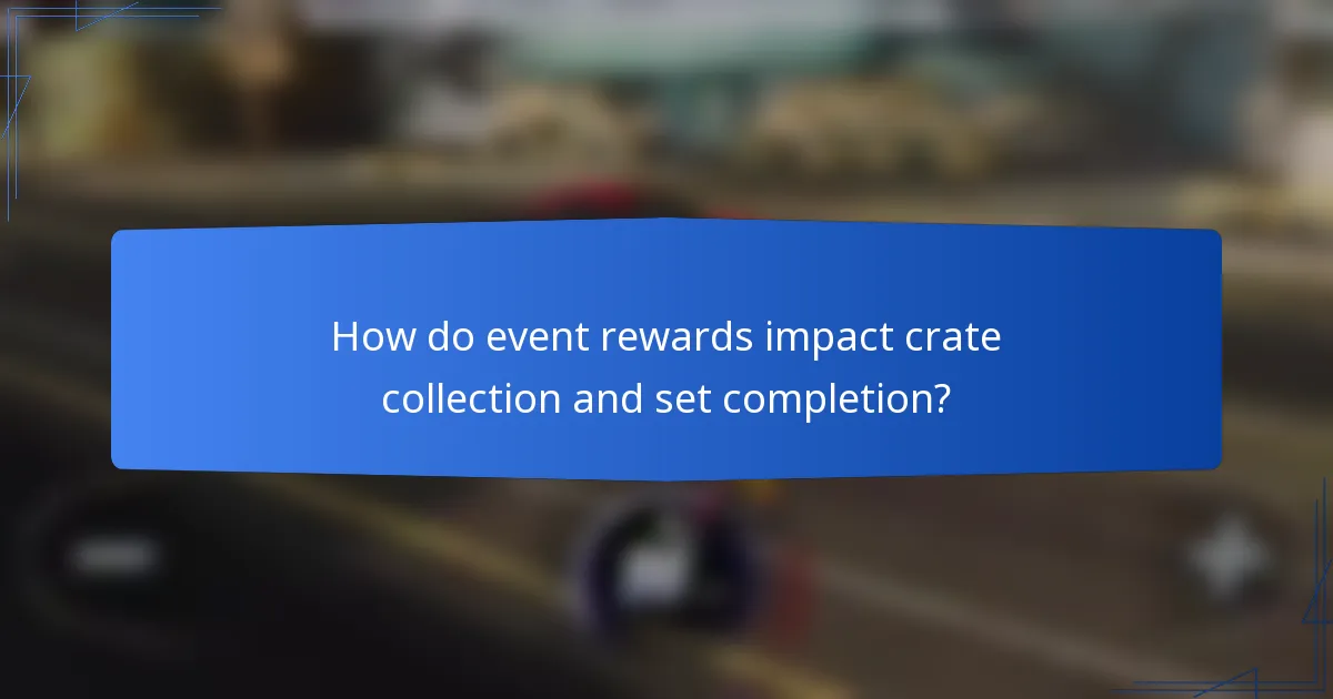 How do event rewards impact crate collection and set completion?