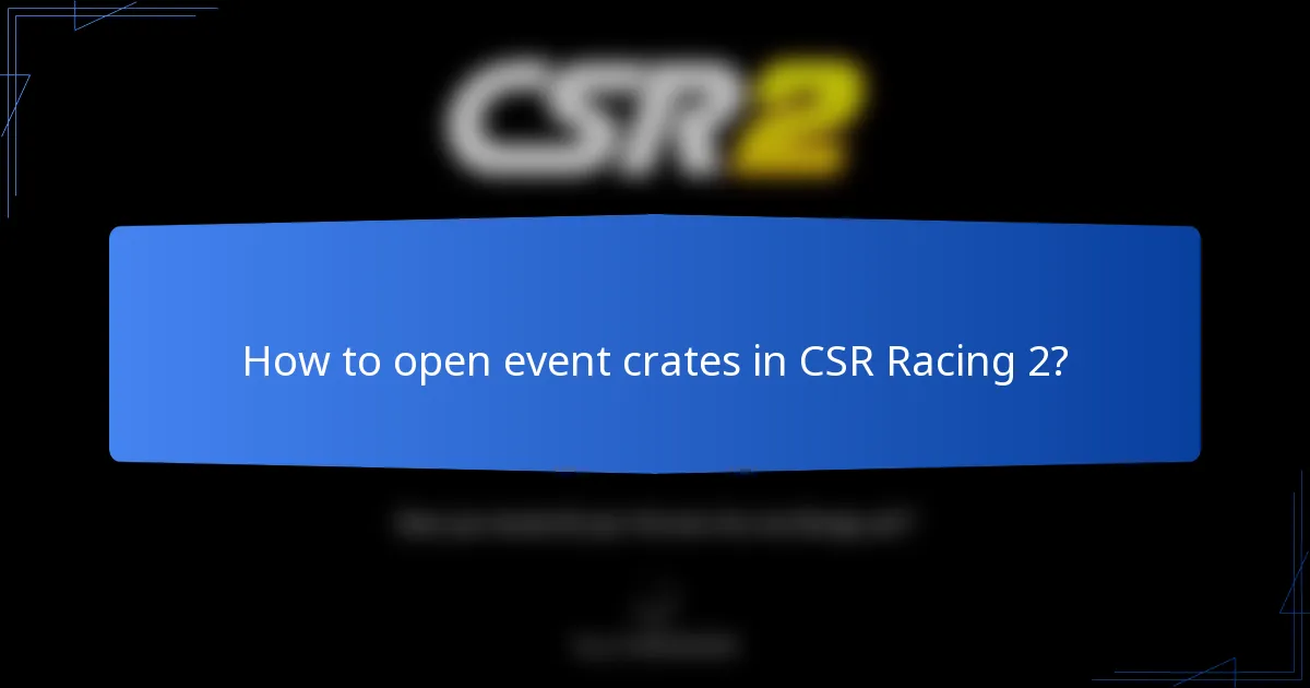 How to open event crates in CSR Racing 2?