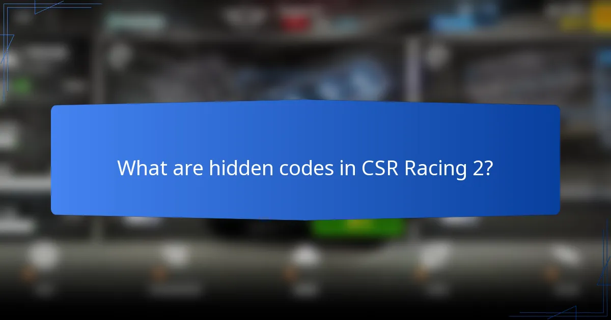 What are hidden codes in CSR Racing 2?