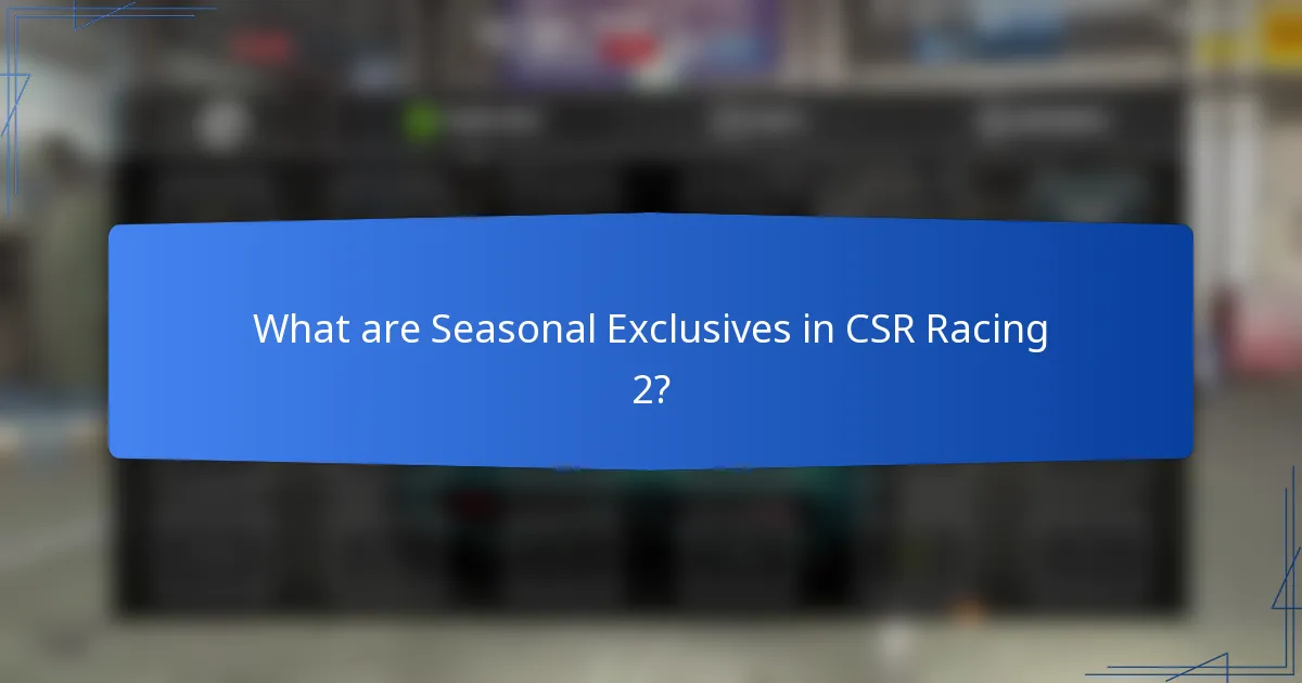 What are Seasonal Exclusives in CSR Racing 2?