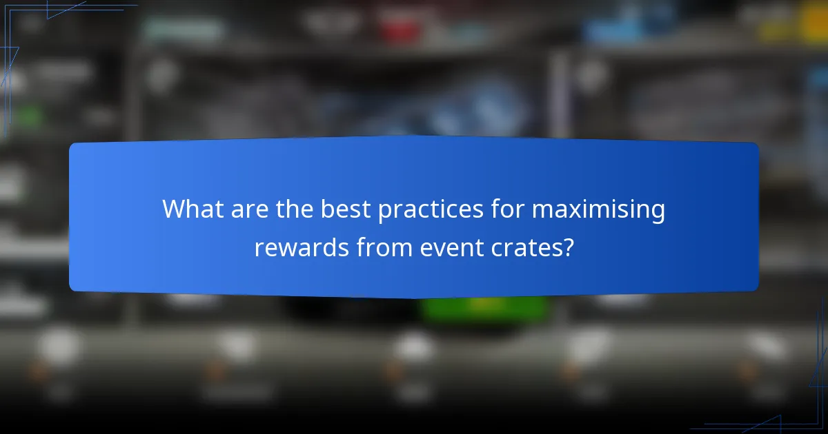 What are the best practices for maximising rewards from event crates?