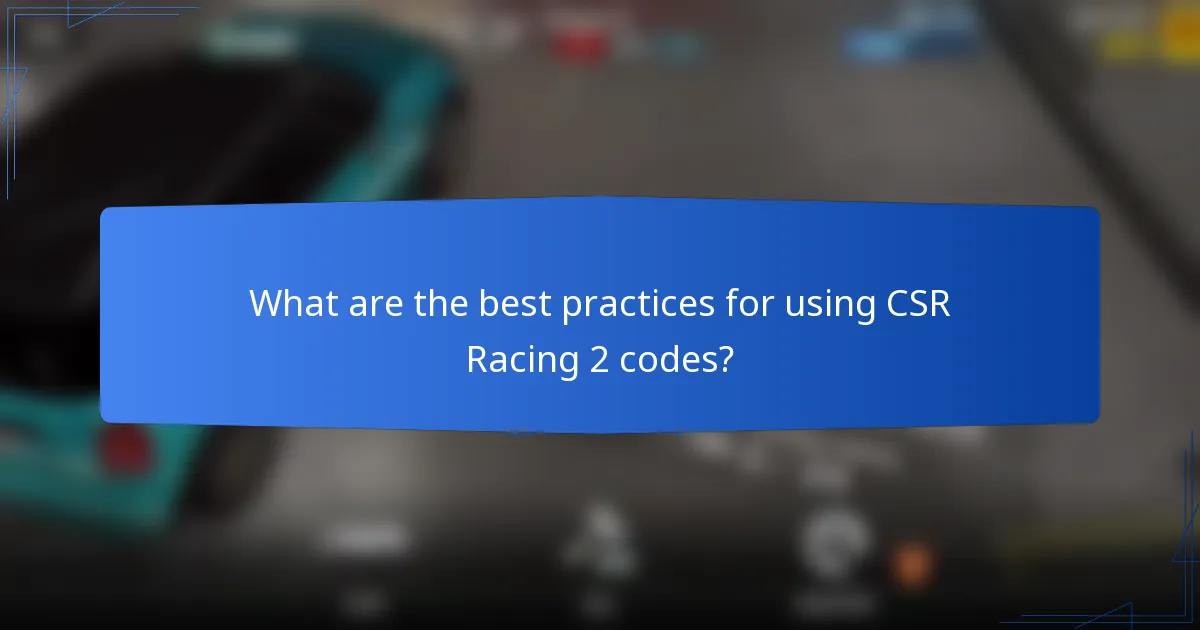 What are the best practices for using CSR Racing 2 codes?