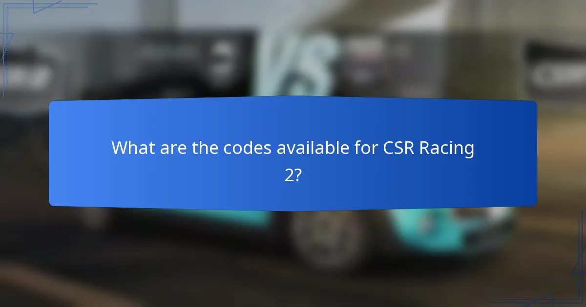 What are the codes available for CSR Racing 2?