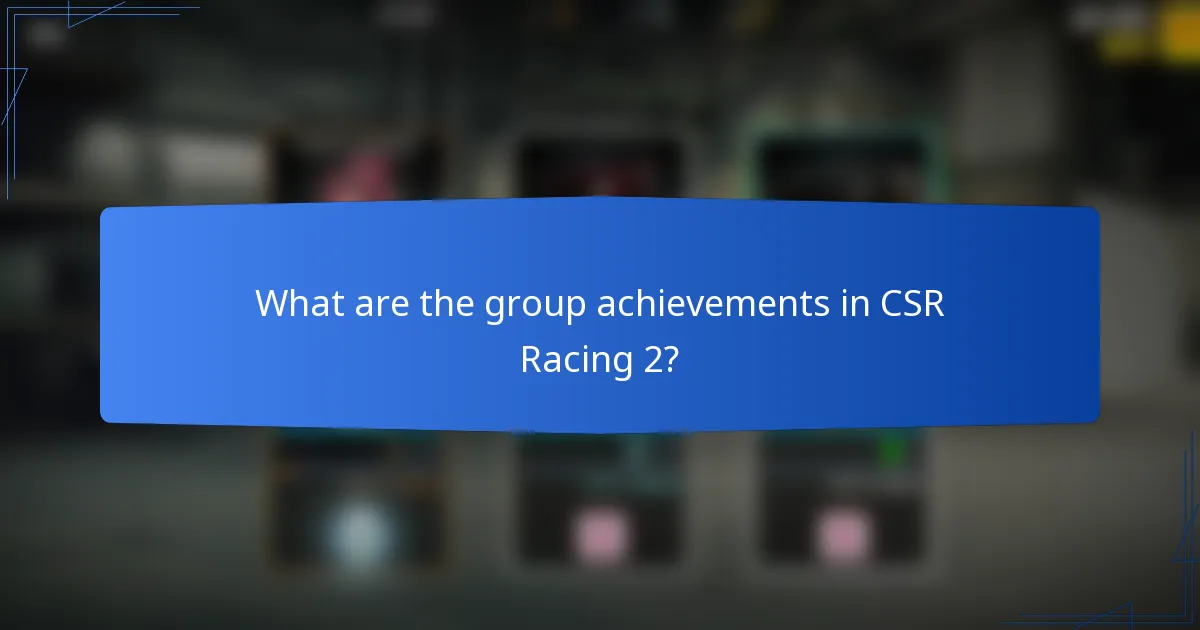 What are the group achievements in CSR Racing 2?