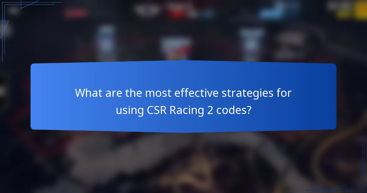 What are the most effective strategies for using CSR Racing 2 codes?