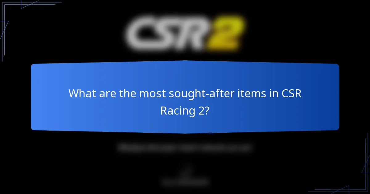 What are the most sought-after items in CSR Racing 2?