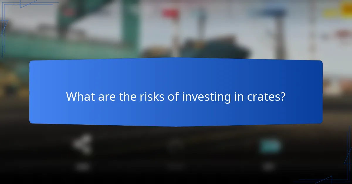 What are the risks of investing in crates?