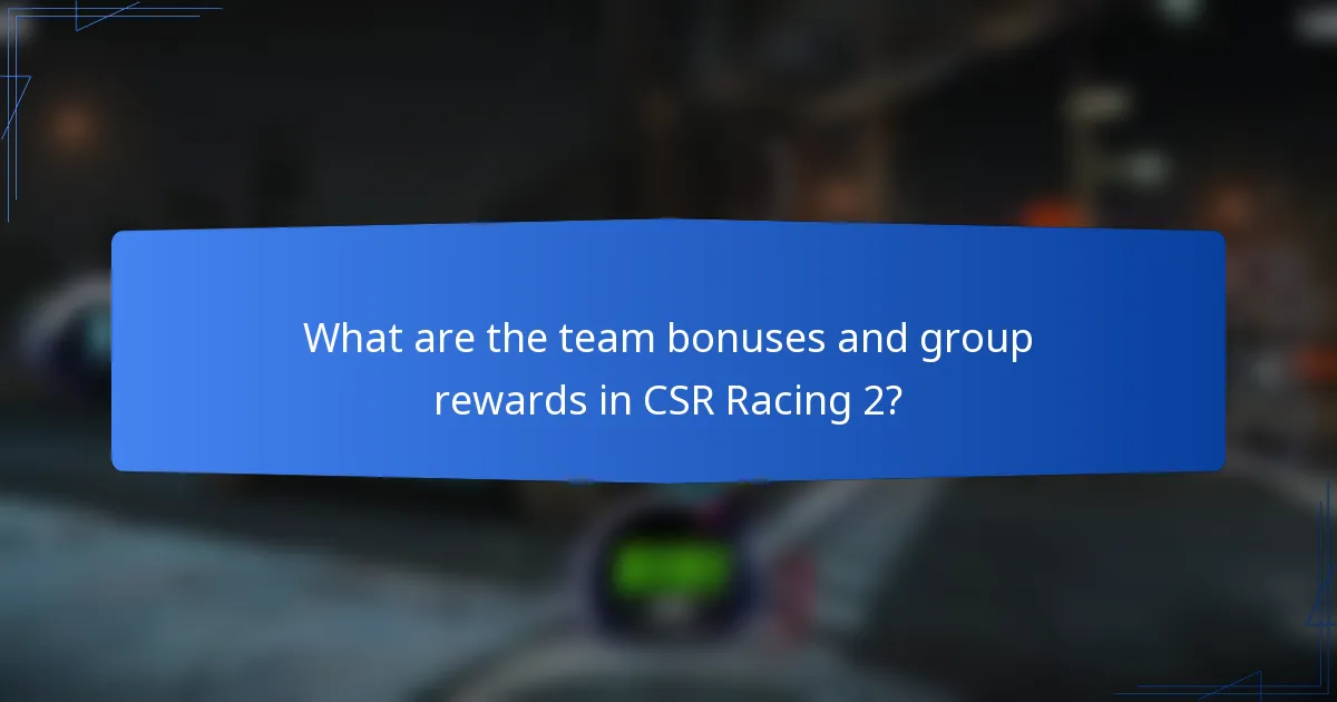What are the team bonuses and group rewards in CSR Racing 2?