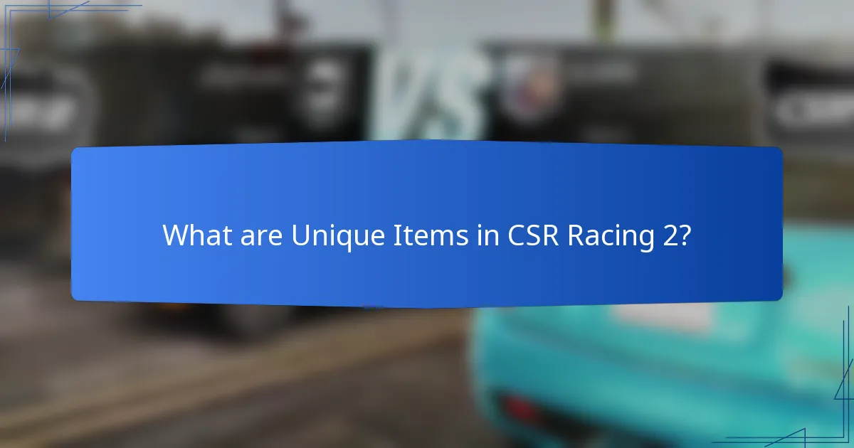 What are Unique Items in CSR Racing 2?