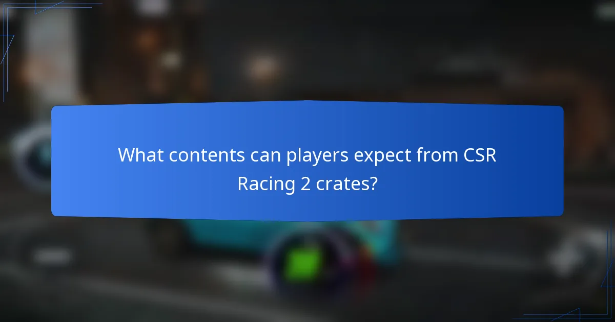 What contents can players expect from CSR Racing 2 crates?