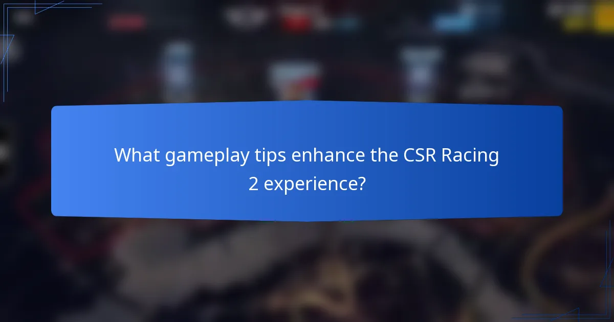 What gameplay tips enhance the CSR Racing 2 experience?