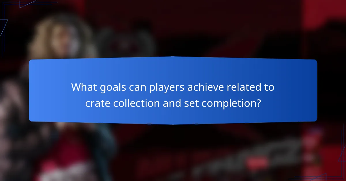 What goals can players achieve related to crate collection and set completion?