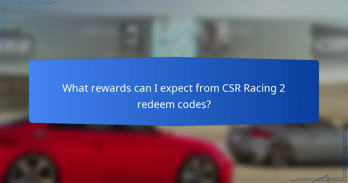 What rewards can I expect from CSR Racing 2 redeem codes?