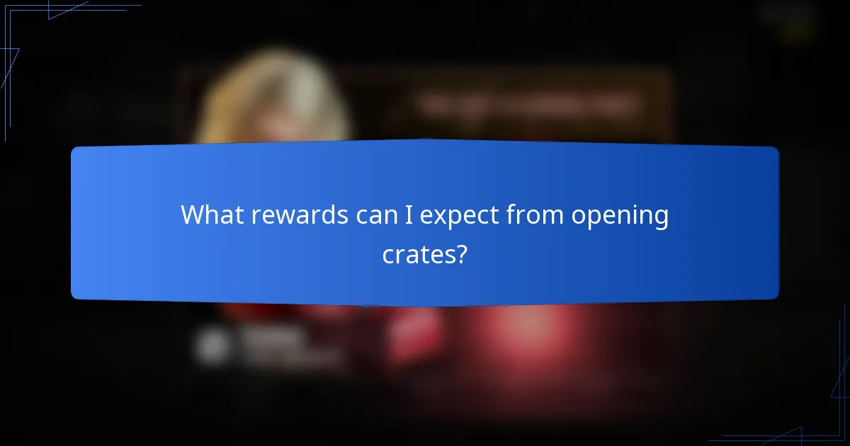 What rewards can I expect from opening crates?