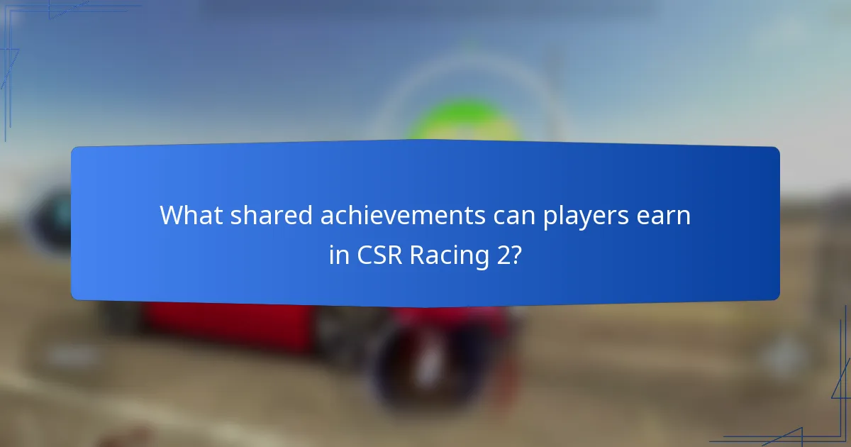 What shared achievements can players earn in CSR Racing 2?