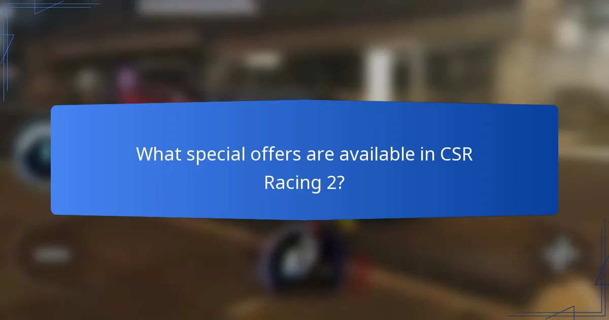 What special offers are available in CSR Racing 2?