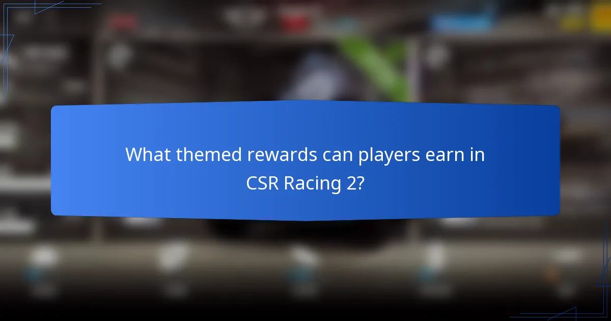 What themed rewards can players earn in CSR Racing 2?