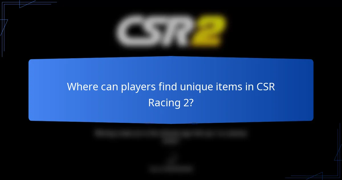 Where can players find unique items in CSR Racing 2?