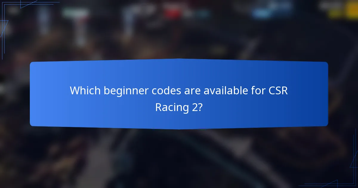 Which beginner codes are available for CSR Racing 2?
