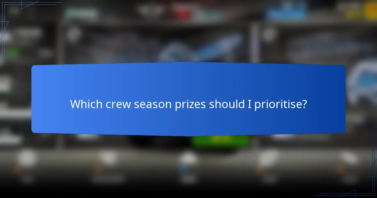 Which crew season prizes should I prioritise?