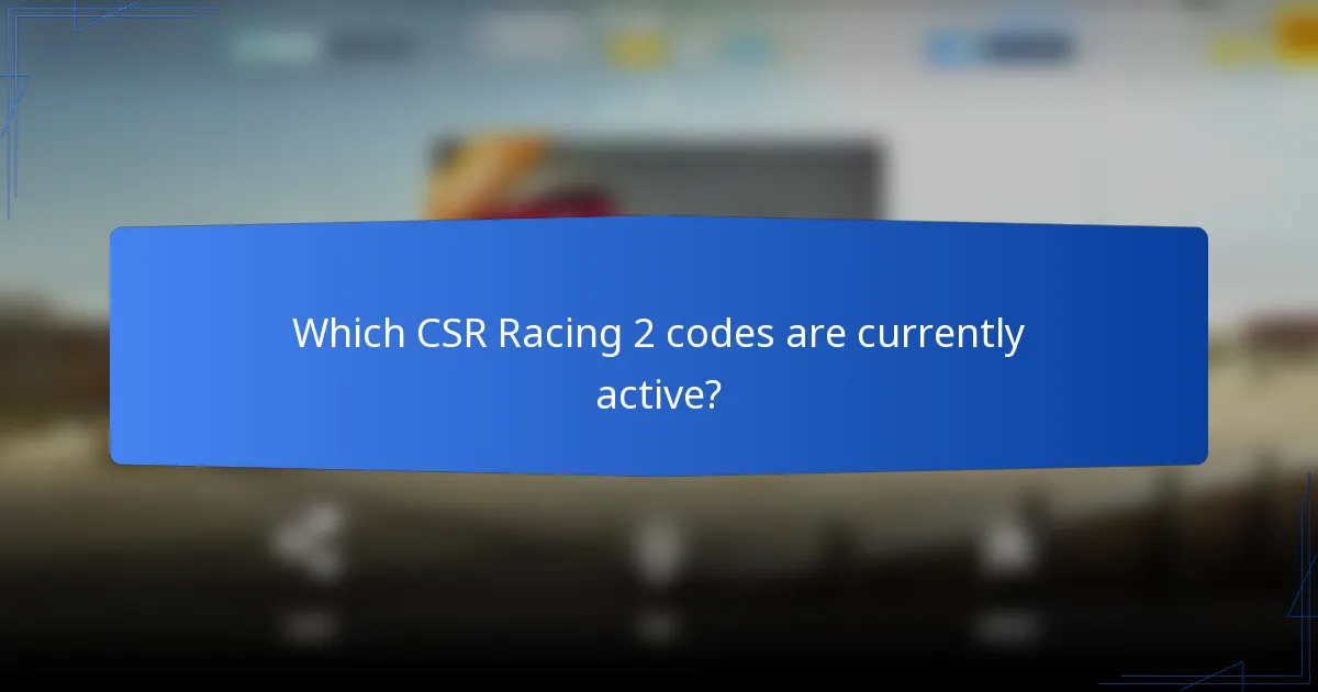 Which CSR Racing 2 codes are currently active?