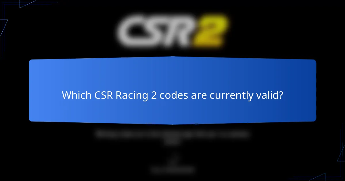 Which CSR Racing 2 codes are currently valid?
