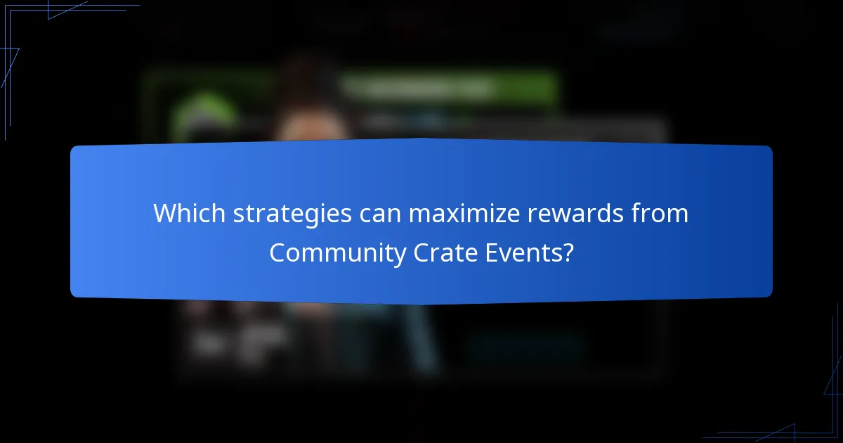 Which strategies can maximize rewards from Community Crate Events?