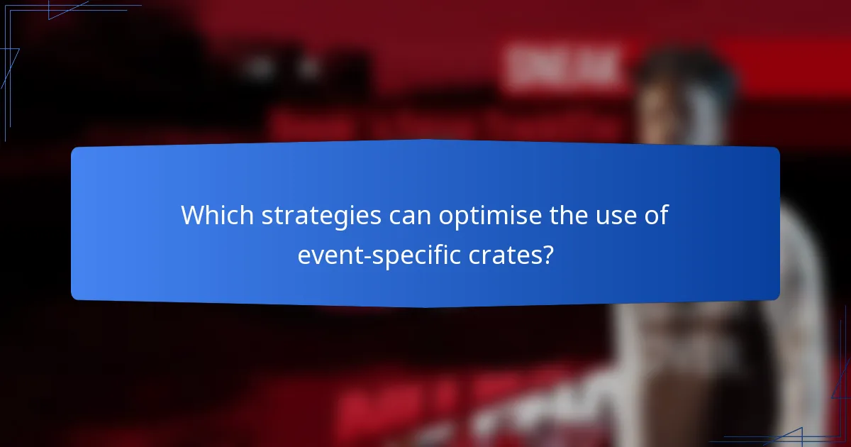 Which strategies can optimise the use of event-specific crates?