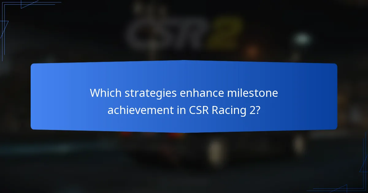Which strategies enhance milestone achievement in CSR Racing 2?